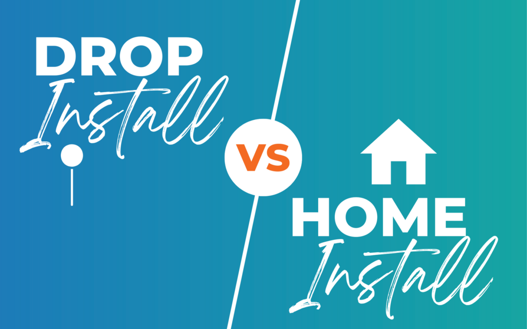 Drop Installation vs. Home Installation